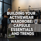 Building Your Activewear Wardrobe: Capsule Essentials and Trends