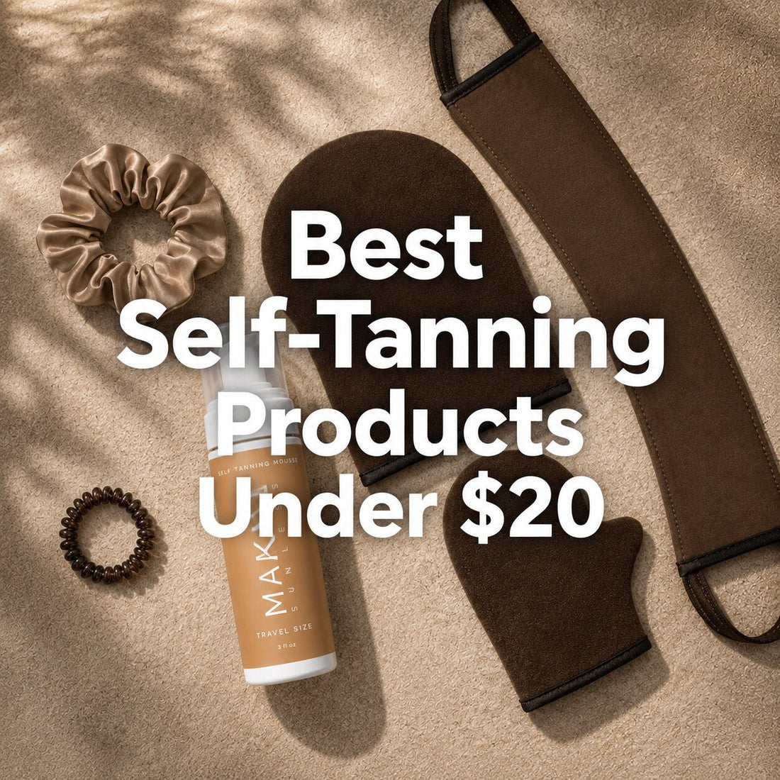 Flat lay of self-tanning products and accessories, including a MAKAI self-tanning mousse, brown tanning mitts, back applicator, scrunchie, and hair tie, with text reading “Best Self-Tanning Products Under $20.”