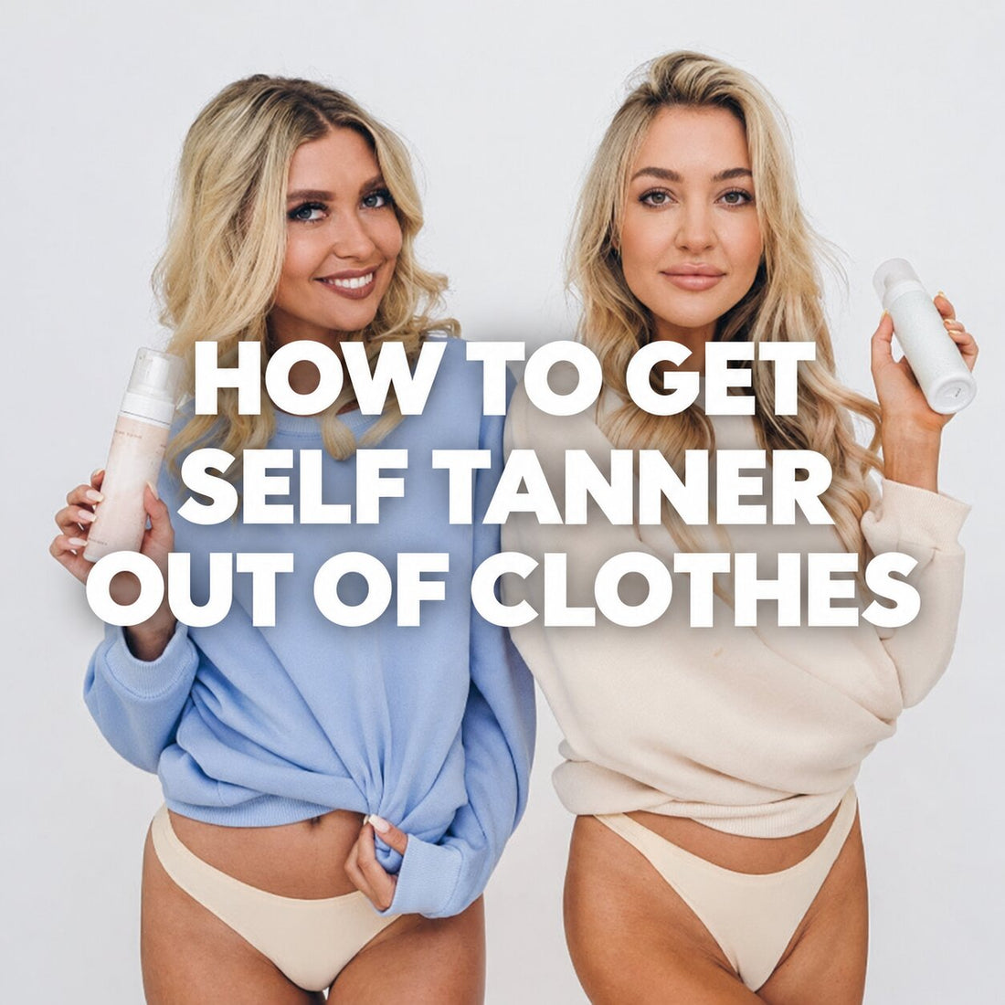 2 women holding self tanning bottles with text that says how to get self tanner out of clohtes
