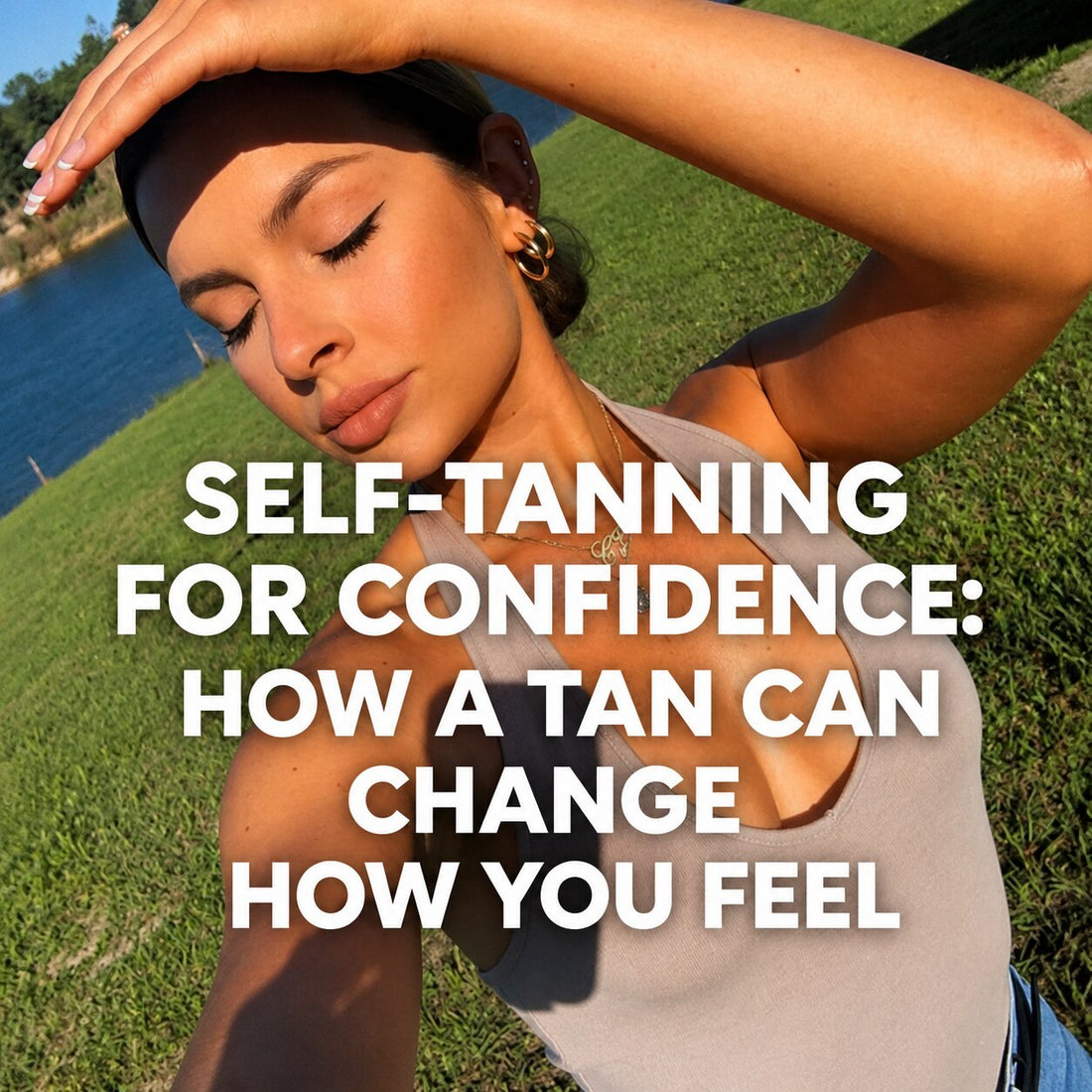 Woman relaxing outdoors by a lake with a sun-kissed tan, wearing a beige top, with text reading “Self-Tanning for Confidence: How a Tan Can Change How You Feel.”