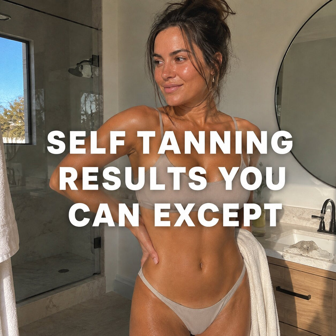 Woman with a natural sun-kissed tan standing in a bright, modern bathroom, wearing neutral-toned underwear and a bralette, with warm sunlight highlighting her even bronze glow. White text reads “SELF TANNING RESULTS YOU CAN EXCEPT.”